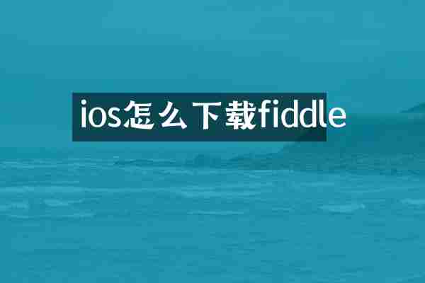 ios怎么下载fiddle