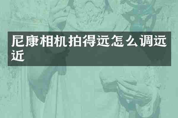 尼康相机拍得远怎么调远近