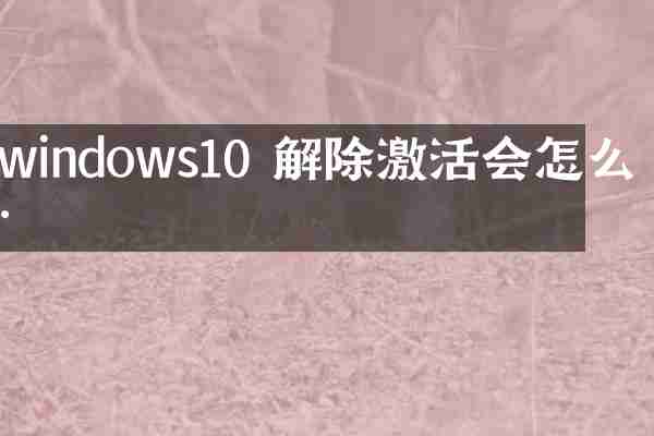 windows10 解除激活会怎么样