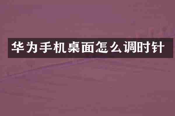 华为手机桌面怎么调时针