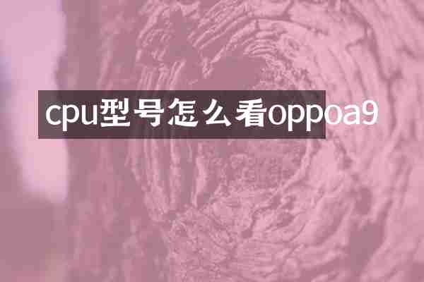 cpu型号怎么看oppoa9