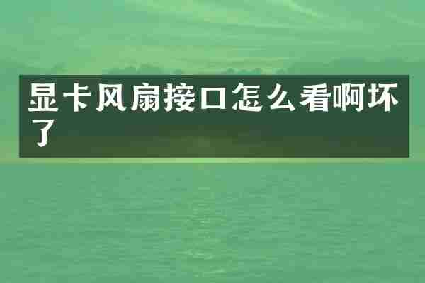 显卡风扇接口怎么看啊坏了