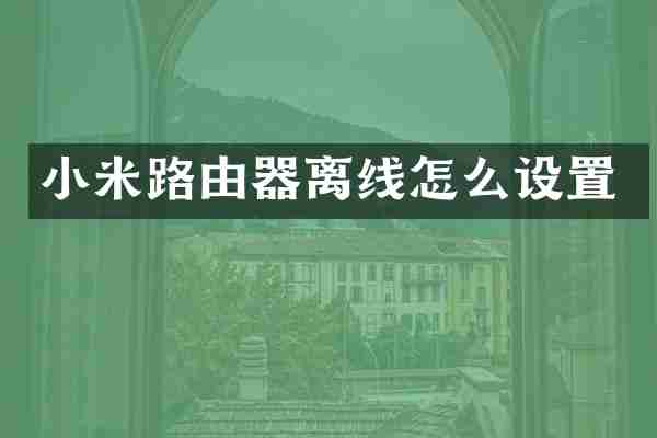 小米路由器离线怎么设置