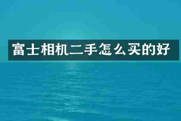 富士相机二手怎么买的好