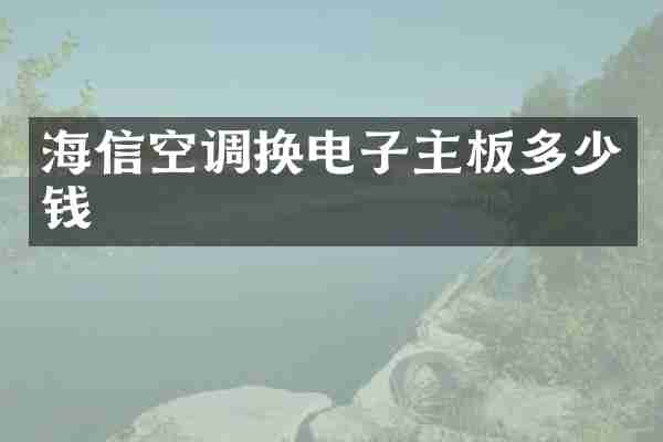 海信空调换电子主板多少钱