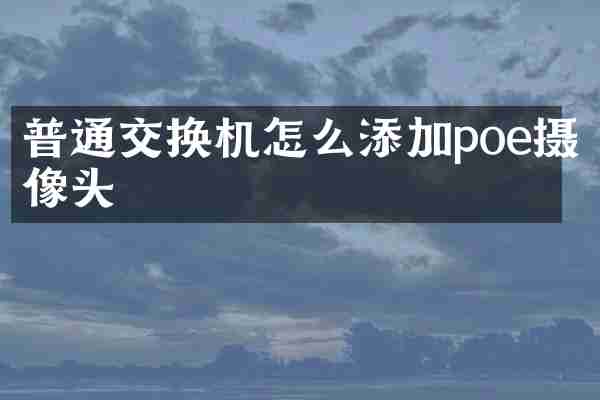 普通交换机怎么添加poe摄像头