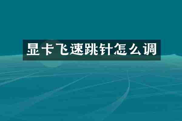 显卡飞速跳针怎么调