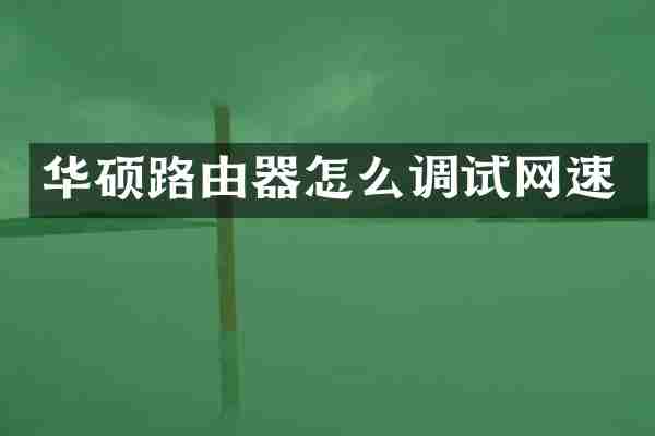 华硕路由器怎么调试网速