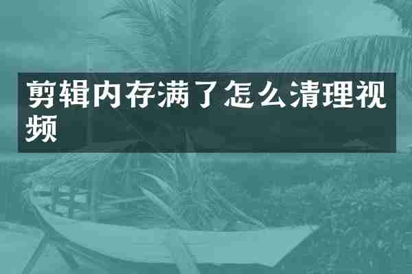 剪辑内存满了怎么清理视频