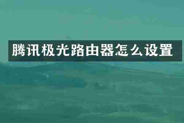 腾讯极光路由器怎么设置