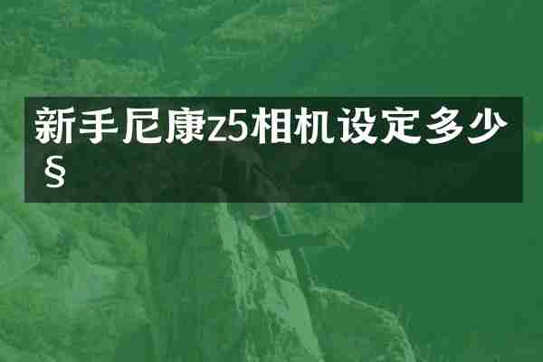 新手尼康z5相机设定多少帧