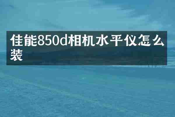 佳能850d相机水平仪怎么安装