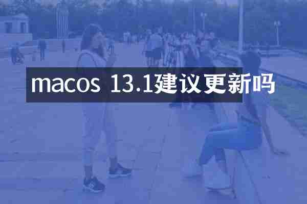 macos 13.1建议更新吗