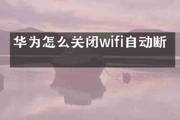 华为怎么关闭wifi自动断开