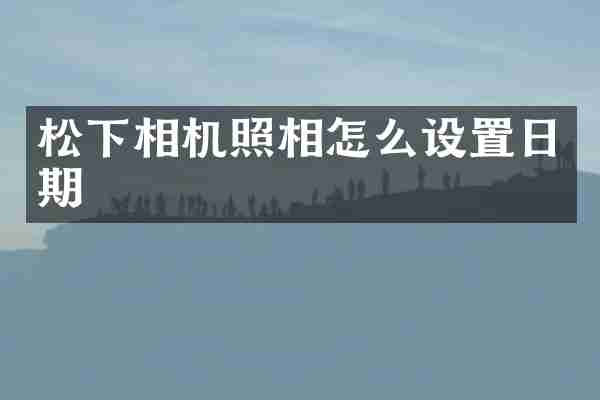 松下相机照相怎么设置日期