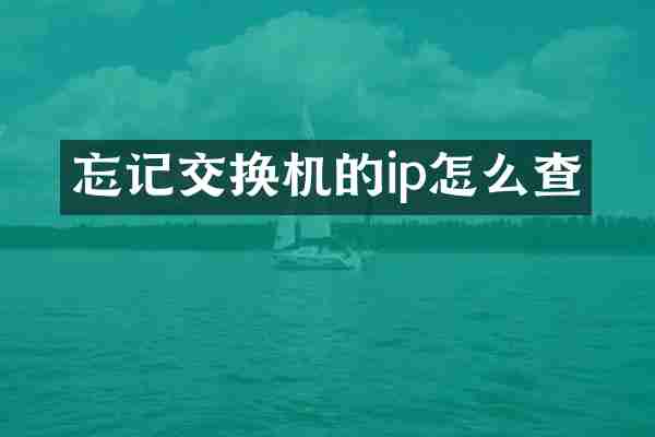 忘记交换机的ip怎么查