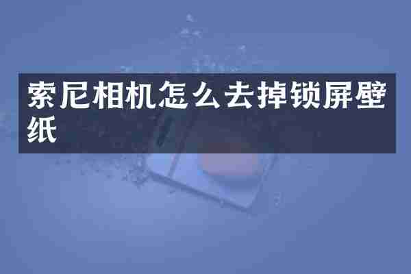 索尼相机怎么去掉锁屏壁纸
