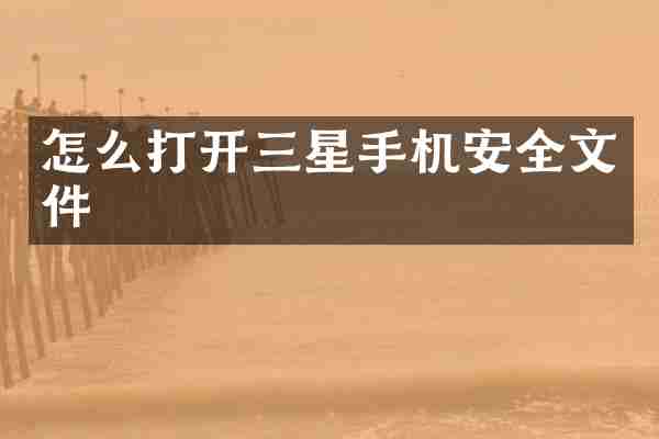 怎么打开三星手机安全文件