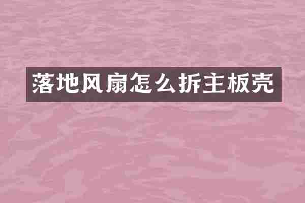 落地风扇怎么拆主板壳