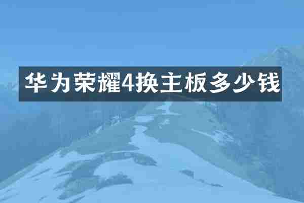 华为荣耀4换主板多少钱