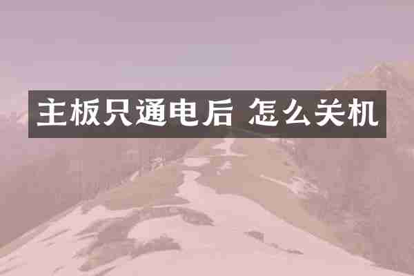 主板只通电后 怎么关机