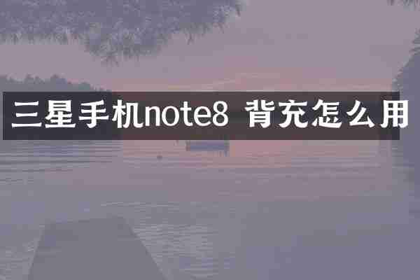 三星手机note8 背充怎么用