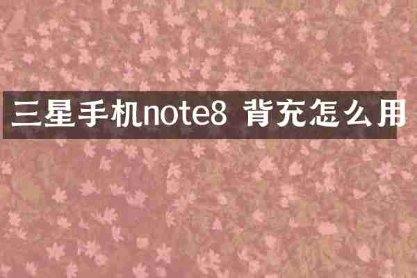 三星手机note8 背充怎么用