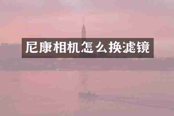 尼康相机怎么换滤镜