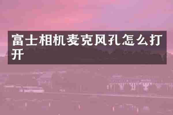 富士相机麦克风孔怎么打开