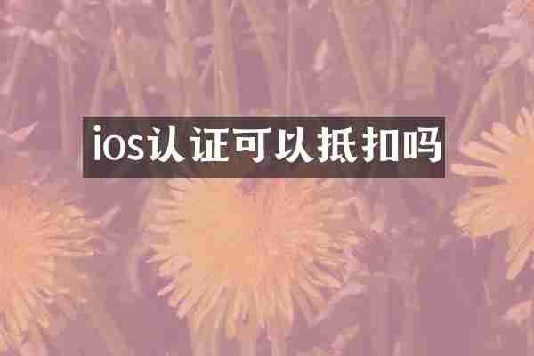 ios认证可以抵扣吗