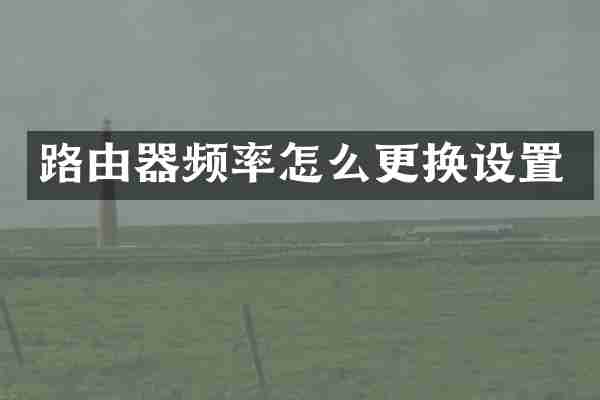 路由器频率怎么更换设置