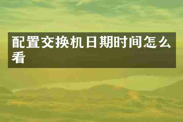 配置交换机日期时间怎么看