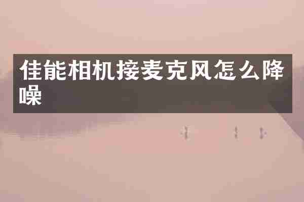 佳能相机接麦克风怎么降噪