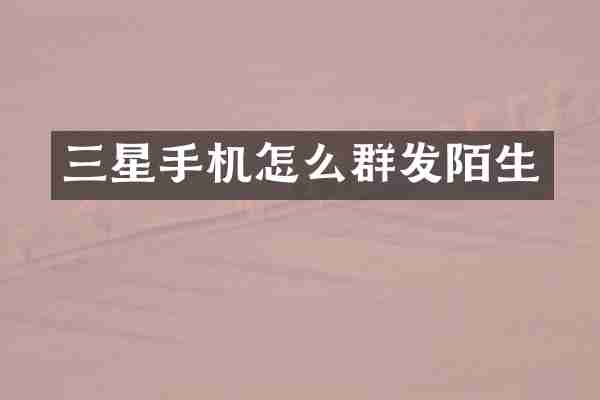 三星手机怎么群发陌生