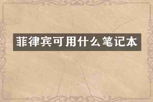 菲律宾可用什么笔记本