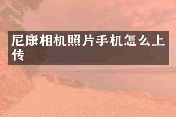 尼康相机照片手机怎么上传