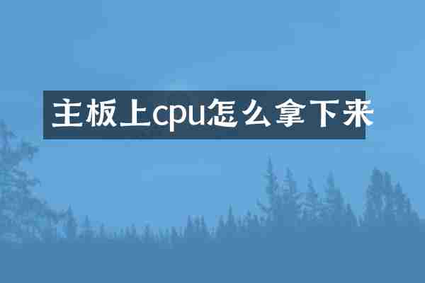 主板上cpu怎么拿下来
