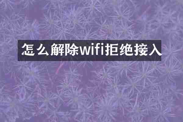 怎么解除wifi拒绝接入