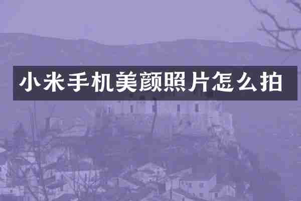 小米手机美颜照片怎么拍