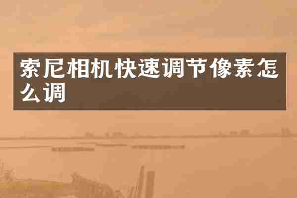 索尼相机快速调节像素怎么调