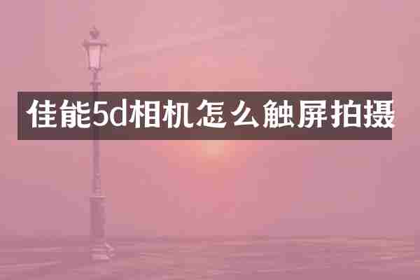 佳能5d相机怎么触屏拍摄