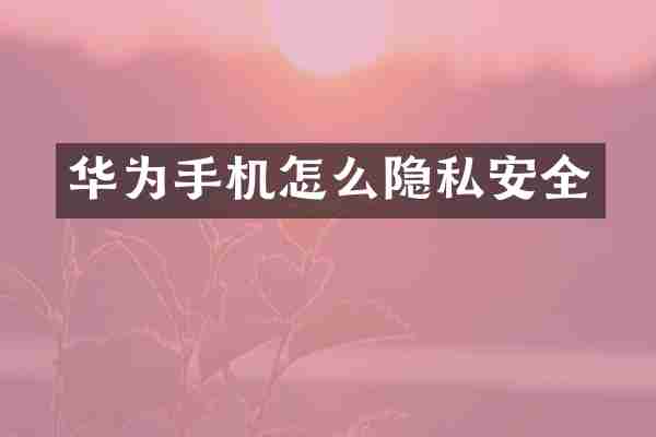华为手机怎么隐私安全