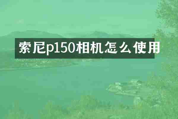索尼p150相机怎么使用