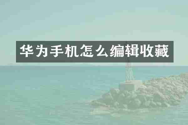 华为手机怎么编辑收藏