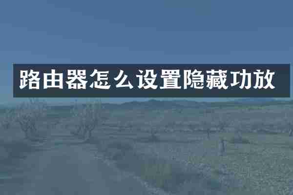 路由器怎么设置隐藏功放