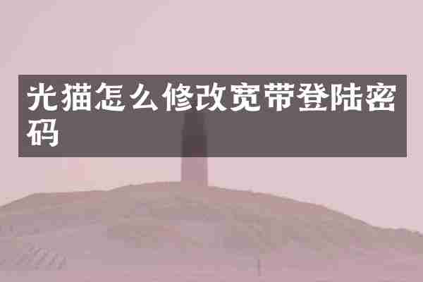 光猫怎么修改宽带登陆密码