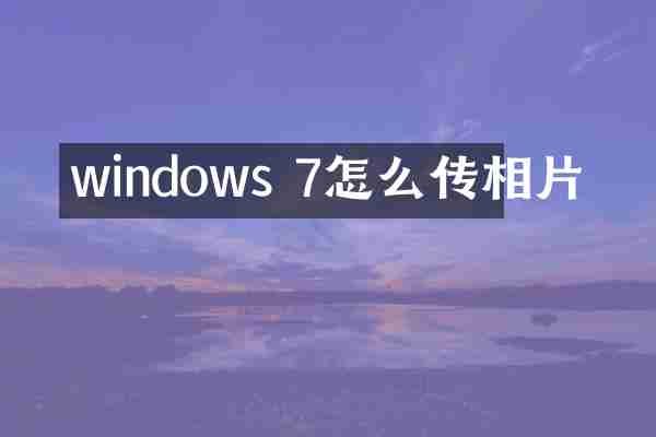 windows 7怎么传相片