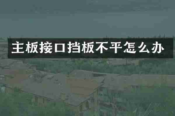 主板接口挡板不平怎么办