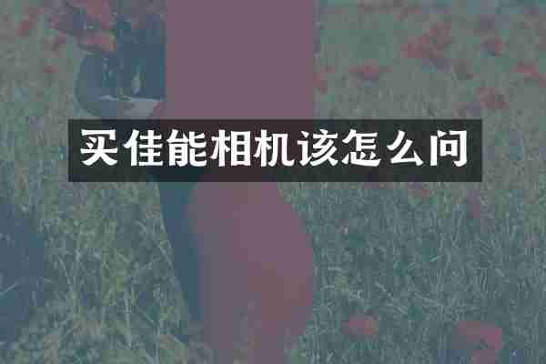 买佳能相机该怎么问