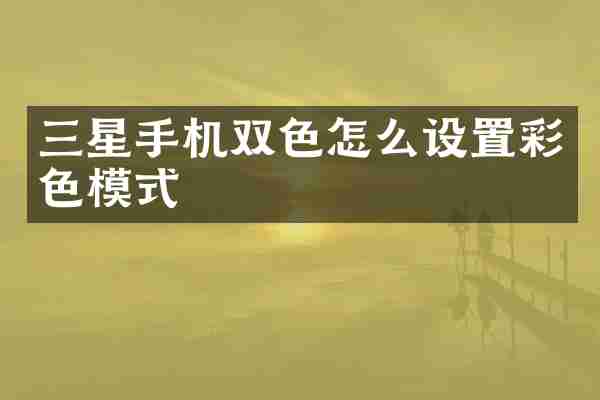 三星手机双色怎么设置彩色模式